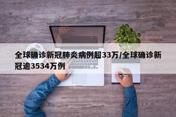 全球确诊新冠肺炎病例超33万/全球确诊新冠逾3534万例