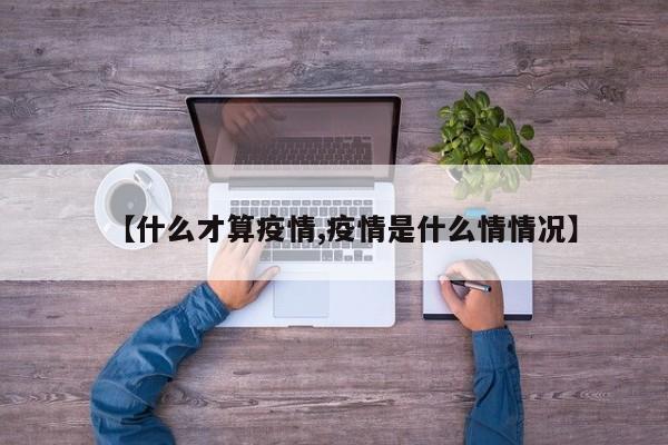 【什么才算疫情,疫情是什么情情况】