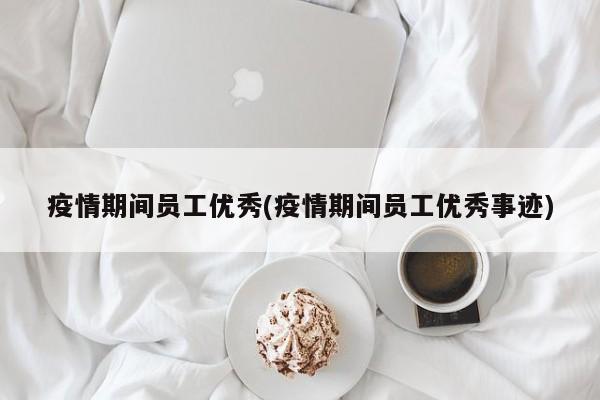 疫情期间员工优秀(疫情期间员工优秀事迹)