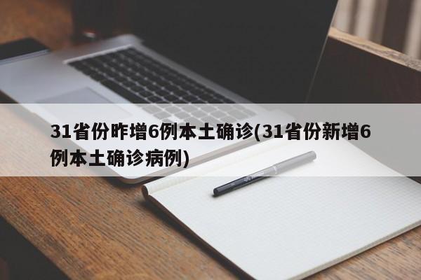 31省份昨增6例本土确诊(31省份新增6例本土确诊病例)