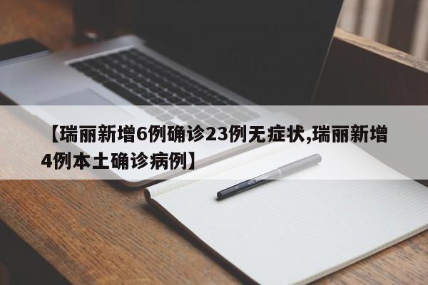 【瑞丽新增6例确诊23例无症状,瑞丽新增4例本土确诊病例】