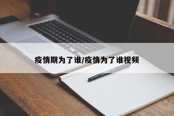 疫情期为了谁/疫情为了谁视频