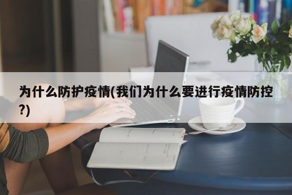 为什么防护疫情(我们为什么要进行疫情防控?)
