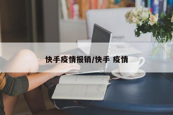 快手疫情报销/快手 疫情