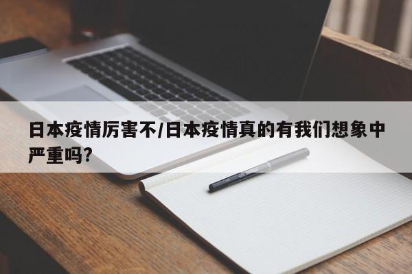 日本疫情厉害不/日本疫情真的有我们想象中严重吗?