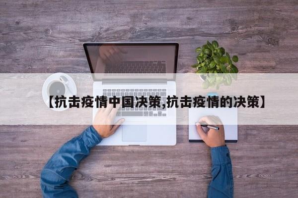 【抗击疫情中国决策,抗击疫情的决策】
