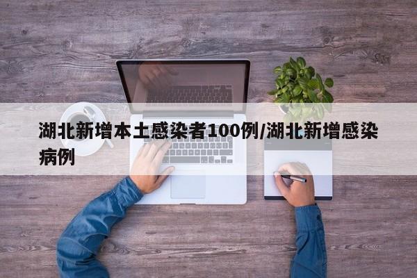 湖北新增本土感染者100例/湖北新增感染病例