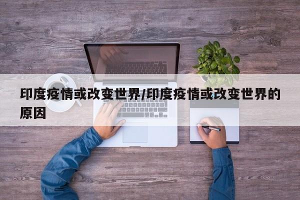 印度疫情或改变世界/印度疫情或改变世界的原因