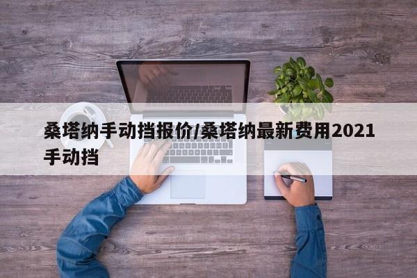 桑塔纳手动挡报价/桑塔纳最新费用2021手动挡