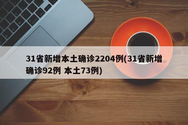 31省新增本土确诊2204例(31省新增确诊92例 本土73例)