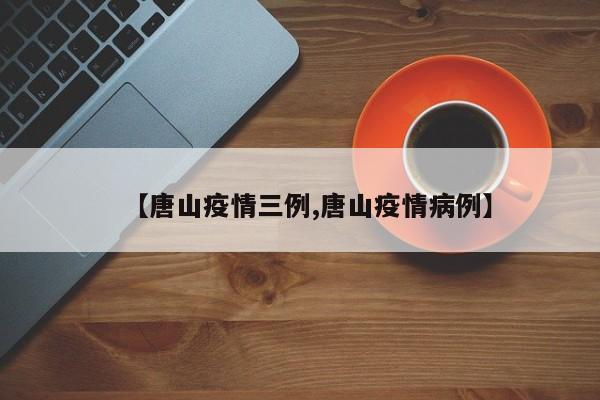 【唐山疫情三例,唐山疫情病例】