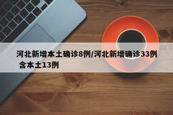 河北新增本土确诊8例/河北新增确诊33例 含本土13例