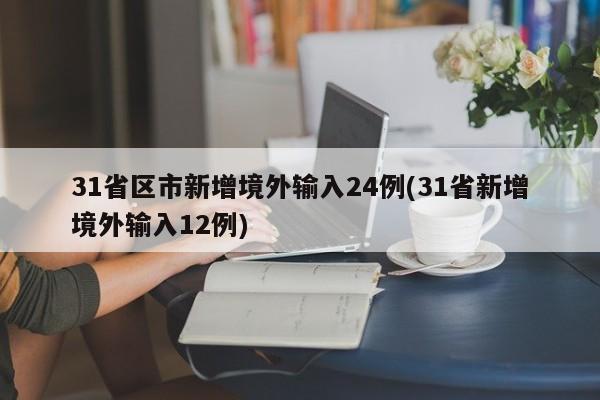 31省区市新增境外输入24例(31省新增境外输入12例)