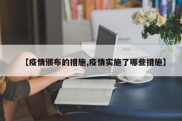 【疫情颁布的措施,疫情实施了哪些措施】