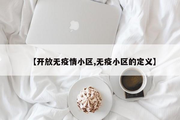 【开放无疫情小区,无疫小区的定义】