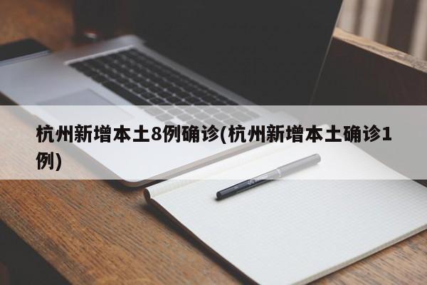 杭州新增本土8例确诊(杭州新增本土确诊1例)