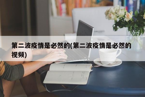 第二波疫情是必然的(第二波疫情是必然的 视频)
