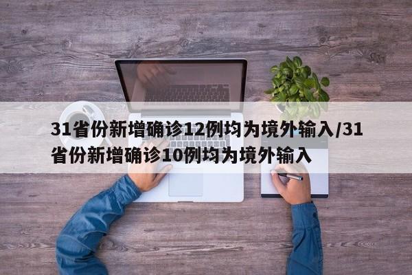 31省份新增确诊12例均为境外输入/31省份新增确诊10例均为境外输入