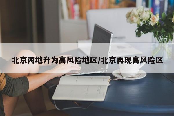 北京两地升为高风险地区/北京再现高风险区