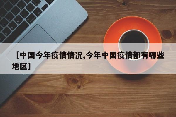 【中国今年疫情情况,今年中国疫情都有哪些地区】