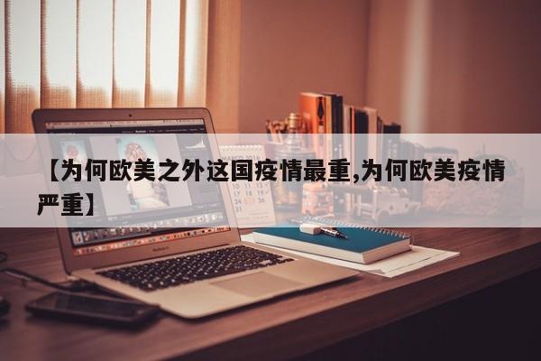 【为何欧美之外这国疫情最重,为何欧美疫情严重】