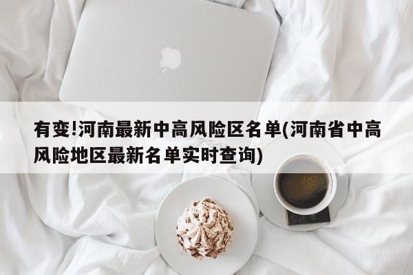 有变!河南最新中高风险区名单(河南省中高风险地区最新名单实时查询)