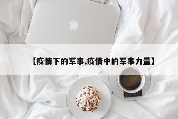 【疫情下的军事,疫情中的军事力量】