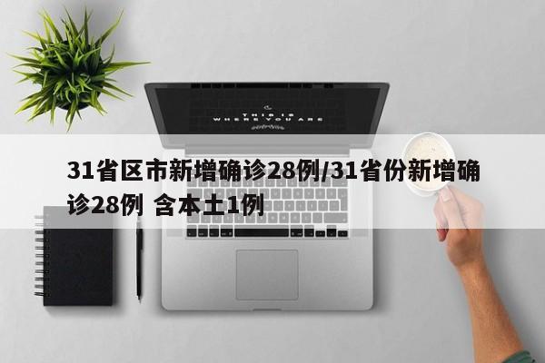 31省区市新增确诊28例/31省份新增确诊28例 含本土1例