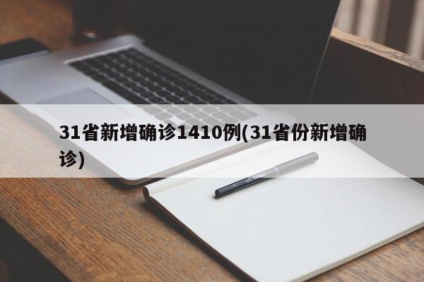 31省新增确诊1410例(31省份新增确诊)
