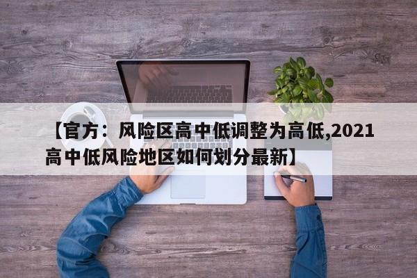 【官方:风险区高中低调整为高低,2021高中低风险地区如何划分最新】