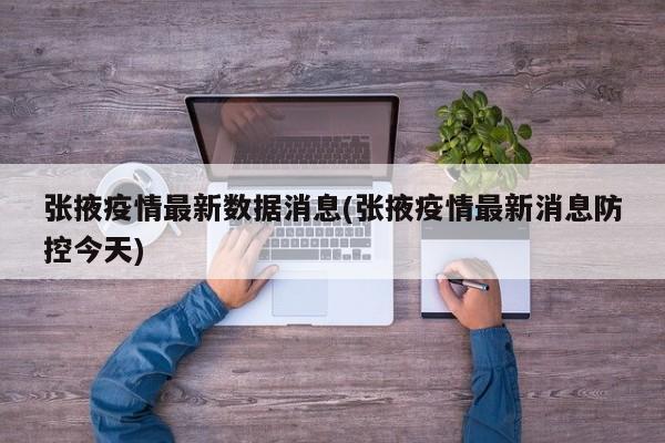 张掖疫情最新数据消息(张掖疫情最新消息防控今天)