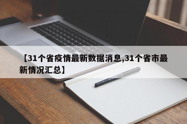 【31个省疫情最新数据消息,31个省市最新情况汇总】