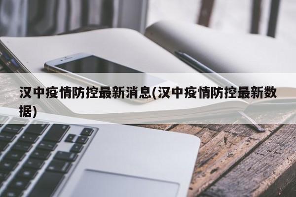 汉中疫情防控最新消息(汉中疫情防控最新数据)