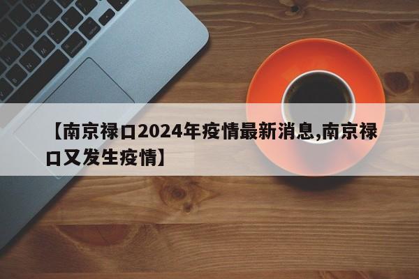 【南京禄口2024年疫情最新消息,南京禄口又发生疫情】