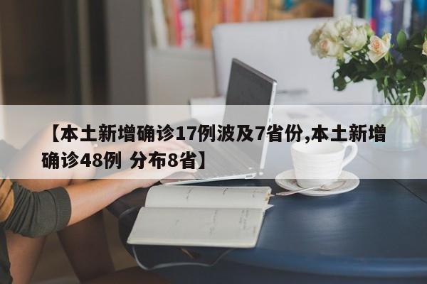 【本土新增确诊17例波及7省份,本土新增确诊48例 分布8省】