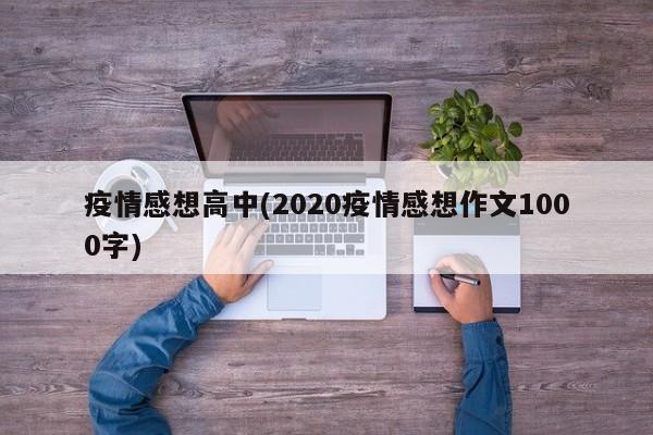 疫情感想高中(2020疫情感想作文1000字)
