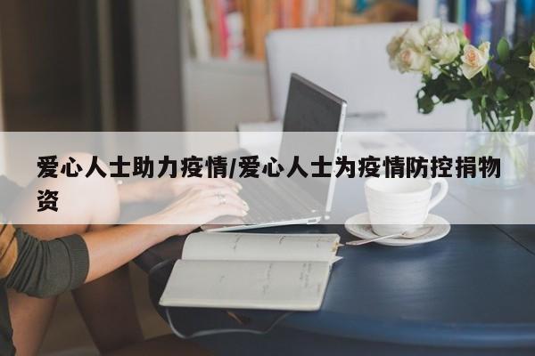 爱心人士助力疫情/爱心人士为疫情防控捐物资