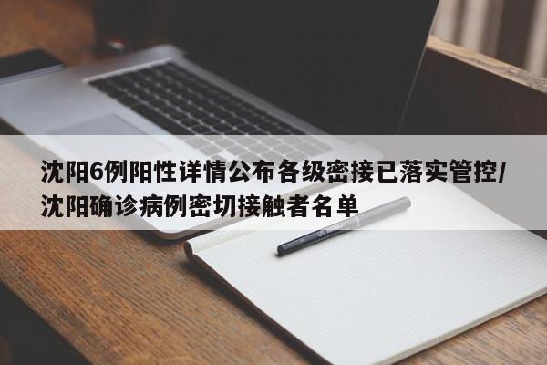 沈阳6例阳性详情公布各级密接已落实管控/沈阳确诊病例密切接触者名单