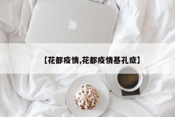 【花都疫情,花都疫情基孔症】
