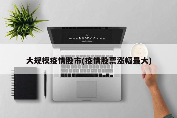 大规模疫情股市(疫情股票涨幅最大)