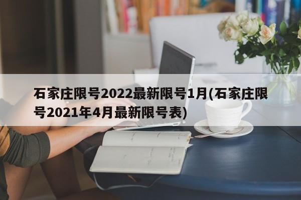 石家庄限号2022最新限号1月(石家庄限号2021年4月最新限号表)