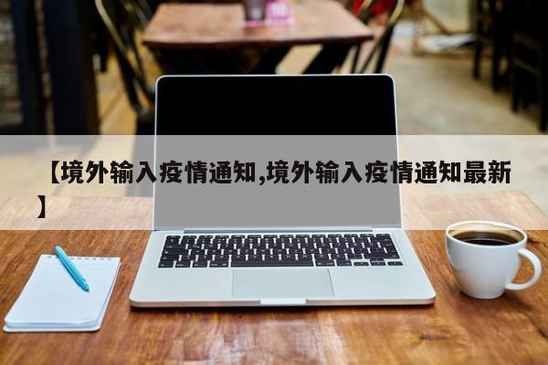 【境外输入疫情通知,境外输入疫情通知最新】
