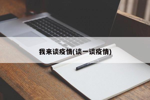 我来谈疫情(谈一谈疫情)