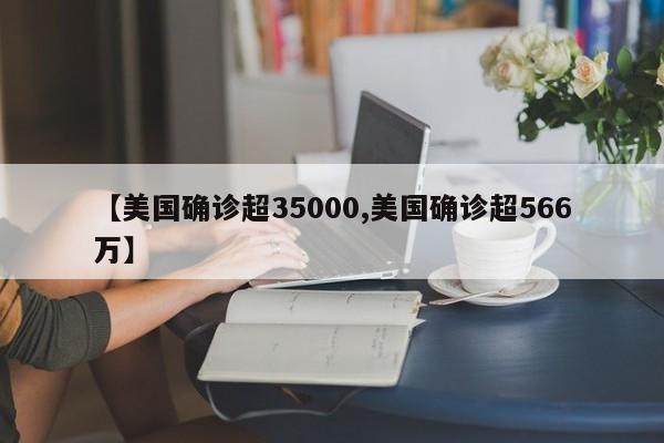 【美国确诊超35000,美国确诊超566万】