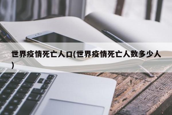 世界疫情死亡人口(世界疫情死亡人数多少人)