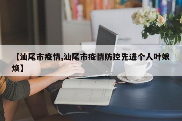 【汕尾市疫情,汕尾市疫情防控先进个人叶娘焕】