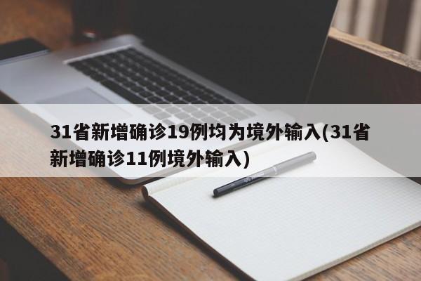 31省新增确诊19例均为境外输入(31省新增确诊11例境外输入)