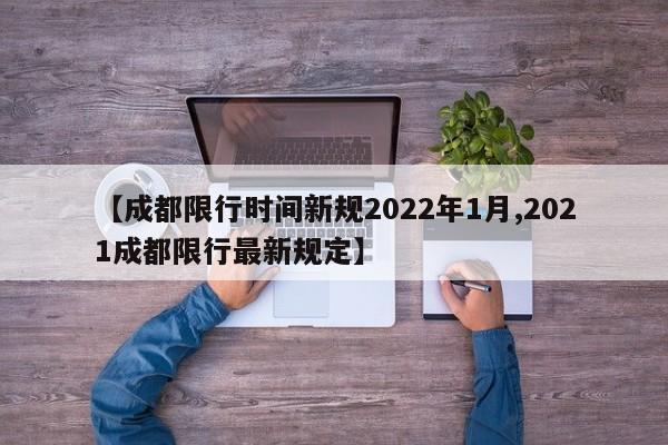 【成都限行时间新规2022年1月,2021成都限行最新规定】