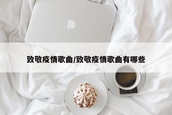 致敬疫情歌曲/致敬疫情歌曲有哪些